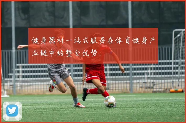 健身器材一站式服务在体育健身产业链中的整合优势