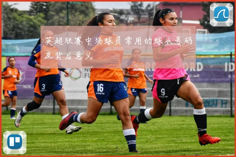 英超联赛中场球员常用的球衣号码及背后意义